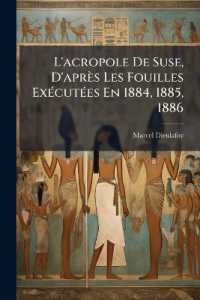 L'acropole De Suse, D'après Les Fouilles Exécutées En 1884, 1885, 1886 : Sous Les Auspices Du Musée Du Louvre...