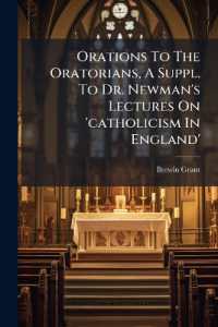 Orations to the Oratorians, a Suppl. to Dr. Newman's Lectures on 'catholicism in England'