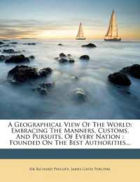 A Geographical View of the World : Embracing the Manners, Customs, and Pursuits, of Every Nation: Founded on the Best Authorities...