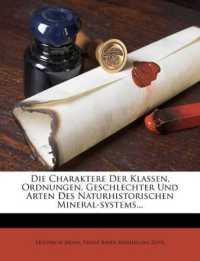 Die Charaktere Der Klassen, Ordnungen, Geschlechter Und Arten Des Naturhistorischen Mineral-Systems...