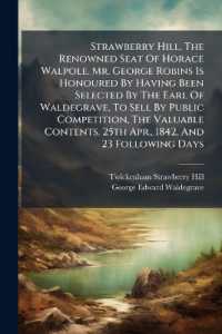 Strawberry Hill, the Renowned Seat of Horace Walpole. Mr. George Robins Is Honoured by Having Been Selected by the Earl of Waldegrave, to Sell by Public Competition, the Valuable Contents. 25th Apr., 1842, and 23 Following Days