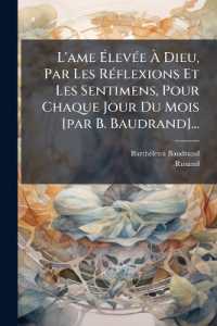 L'ame Élevée À Dieu, Par Les Réflexions Et Les Sentimens, Pour Chaque Jour Du Mois [par B. Baudrand]...