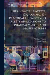 The Chemical Gazette, Or, Journal of Practical Chemistry, in All Its Applications to Pharmacy, Arts, and Manufactures, Volume 17...