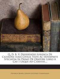 Q. D. B. V. Dissertatio Iuridica de Cicerone Iuris Civilis Teste AC Interprete Speciatim in Primo de Oratore Libro a Cap. I Usque Ad C.XXXVIII....