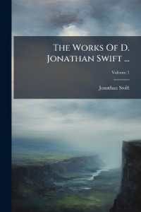 The Works of D. Jonathan Swift ... : To Which Is Prefixed, the Doctor's Life, with Remarks on His Writings, from the Earl of Orrery and Others, Not to Be Found in Any Former Edition of His Works.dublin Printed; Volume 1