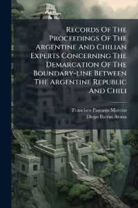 Records of the Proceedings of the Argentine and Chilian Experts Concerning the Demarcation of the Boundary-Line between the Argentine Republic and Chili...