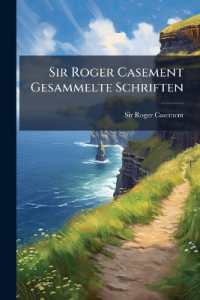 Sir Roger Casement Gesammelte Schriften : Irland, Deutschland and Die Freiheit Der Meere and Andere Aufsatze, Casements Reden Nach Seiner Gefangennahme