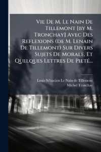 Vie De M. Le Nain De Tillemont [by M. Tronchay] Avec Des Reflexions (de M. Lenain De Tillemont) Sur Divers Sujets De Morale, Et Quelques Lettres De Pieté...