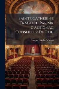 Sainte Cathérine, Tragédie. Par Mr. D'aubignac, Conseiller Du Roi...