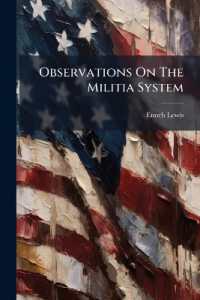 Observations on the Militia System : Addressed to the Serious Consideration of the Citizens of Pennsylvania, and Particularly Those Who Occupy Judicial or Legislative Stations, Volume 1, Part 1