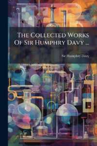 The Collected Works of Sir Humphry Davy ... : Researches, Chemical and Philospphical, Chiefly Concerning Nitrous Oxide ... and Its Respiration...