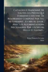 Catalogue Raisonné de Toutes Les Pièces Qui Forment l'Oeuvre de Rembrandt Composé Par Feu M. Gersaint, Et MIS Au Jour, Avec Les Augmentations Nécessaires, Par Les Sieurs Helle Et Glomy...