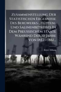 Zusammenstellung Der Statistischen Ergebnisse Des Bergwerks-, Hütten- Und Salinenbetreibes in Dem Preussischem Staate Während Der 10 Jahre Von 1852 - 1861...