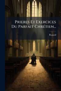 Prieres Et Exercices Du Parfait Chrétien...