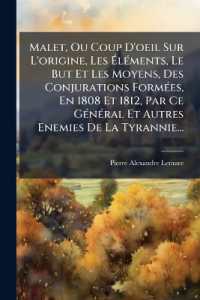 Malet, Ou Coup D'oeil Sur L'origine, Les Éléments, Le but Et Les Moyens, Des Conjurations Formées, En 1808 Et 1812, Par Ce Général Et Autres Enemies De La Tyrannie...
