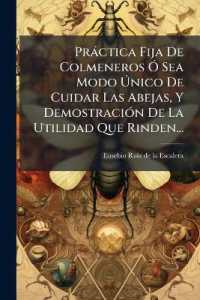Práctica Fija De Colmeneros Ó Sea Modo Único De Cuidar Las Abejas, Y Demostración De La Utilidad Que Rinden...