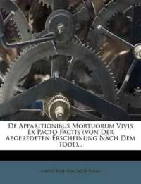 de Apparitionibus Mortuorum Vivis Ex Pacto Factis (Von Der Abgeredeten Erscheinung Nach Dem Tode)...
