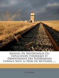 Manuel De Métérologie Ou Explication Théorique Et Démostrative Des Phénomènes Connus Sous Le Nom De Météores......