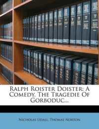 Ralph Roister Doister : A Comedy. the Tragedie of Gorboduc...