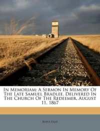 In Memoriam : A Sermon in Memory of the Late Samuel Bradlee, Delivered in the Church of the Redeemer, August 11, 1867