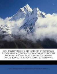 Gai Institvtiones Ad Codicis Veronensis Apographvm Stvdemvndianvm Novis Cvris Avctvm in Vsvm Scholarvm Edidervnt Pavlvs Krveger Et Gvilelmvs Stvdemvnd