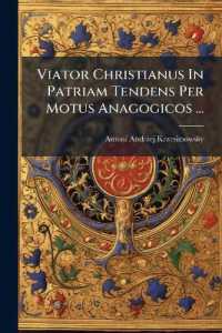 Viator Christianus in Patriam Tendens Per Motus Anagogicos ...