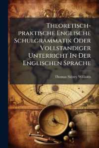 Theoretisch-praktische Englische Schulgrammatik Oder Vollstandiger Unterricht in Der Englischen Sprache : Mit Beisp. U. Ubungen Zur Anwendung D. Regeln