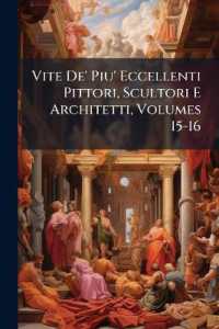 Vite de' Piu' Eccellenti Pittori, Scultori E Architetti, Volumes 15-16 （Primary Source）