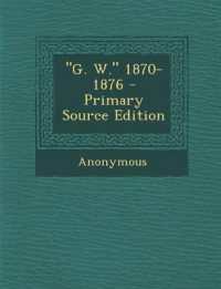 'G. W.' 1870-1876 （Primary Source）