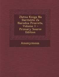 Zlatna Kniga Na Daritelite Za Narodna Prosveta, Volume 1 （Primary Source）