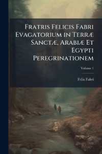 Fratris Felicis Fabri Evagatorium in Terræ Sanctæ, Arabiæ Et Egypti Peregrinationem; Volume 1 （Primary Source）