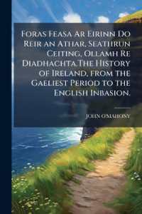 Foras Feasa Ar Eirinn Do Reir an Athar, Seathrun Ceiting, Ollamh Re Diadhachta.The History of Ireland, from the Gaeliest Period to the English Inbasion.