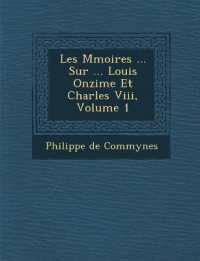 Les M Moires ... Sur ... Louis Onzi Me Et Charles VIII, Volume 1