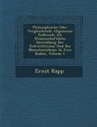 Philosophische Oder Vergleichende Allgemeine Erdkunde ALS Wissenschaftliche Darstellung Der Erdverh Ltnisse Und Des Menschenlebens : In Zwei B Nden, Volume 1