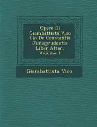 Opere Di Giambattista Vico Cio� De Constantia Jurisprudentis Liber Alter, Volume 1