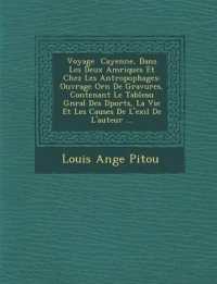 Voyage Cayenne, Dans Les Deux Am Riques Et Chez Les Antropophages : Ouvrage Orn de Gravures, Contenant Le Tableau G N Ral Des D Port S, La Vie Et Les C