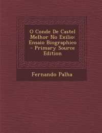 O Conde De Castel Melhor No Exilio : Ensaio Biographico （Primary Source）