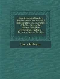 Skandinaviska Nordens Ur-Invånare : Ett Försök I Komparativa Ethnografien Och Ett Bidrag Till Menniskoslägtets Utvecklings-Historia