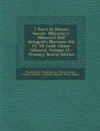 I Diarii Di Marino Sanuto : (Mccccxcvi-Mdxxxiii) Dall' Autografo Marciano Ital. Cl. VII Codd. Cdxix-Cdlxxvii; Volume 15 （Primary Source）