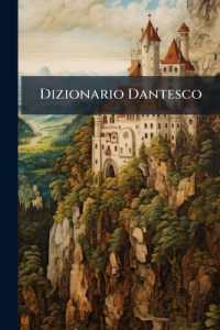 Dizionario Dantesco : A-C （Primary Source）