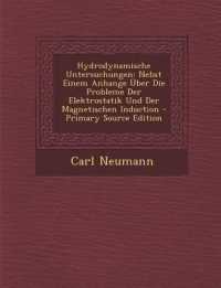 Hydrodynamische Untersuchungen : Nebst Einem Anhange Uber Die Probleme Der Elektrostatik Und Der Magnetischen Induction