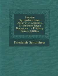 Lexicon Syropalaestinum Adiuvante Academia Litterarum Regia Borussica...
