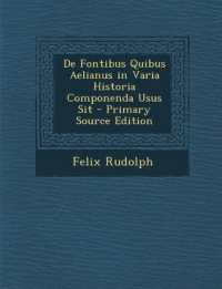 De Fontibus Quibus Aelianus in Varia Historia Componenda Usus Sit