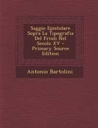 Saggio Epistolare Sopra La Tipografia Del Friuli Nel Secolo XV