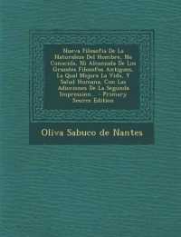 Nueva Filosofia de La Naturaleza del Hombre, No Conocida, Ni Alcanzada de Los Grandes Filosofos Antiguos, La Qual Mejora La Vida, y Salud Humana, Con Las Adicciones de La Segunda Impression...