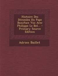 Histoire Des Demeslez Du Pape Boniface VIII Avec Philippe Le Bel... - Primary Source Edition