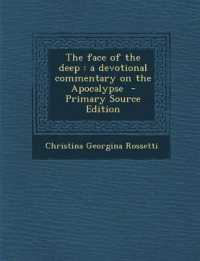 The Face of the Deep : A Devotional Commentary on the Apocalypse - Primary Source Edition