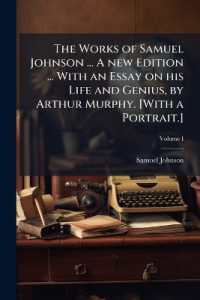 The Works of Samuel Johnson ... a new edition ... with an essay on his life and genius， by Arthur Murphy. [With a portrait.] Vol. I - Scholar's Choice Edition