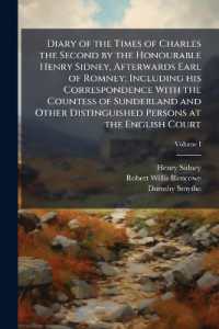 Diary of the Times of Charles the Second by the Honourable Henry Sidney， Afterwards Earl of Romney; Including His Correspondence with the Countess of Sunderland and Other Distinguished Persons at the English Court; Vol. I. - Scholar's Choice Edition