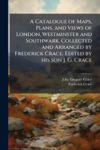 A Catalogue of Maps， Plans， and Views of London， Westminster and Southwark. Collected and arranged by Frederick Crace. Edited by his son J. G. Crace. - Scholar's Choice Edition